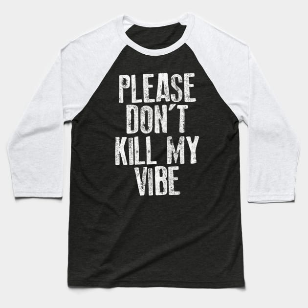 Please Don't Kill My Vibe Baseball T-Shirt by DankFutura